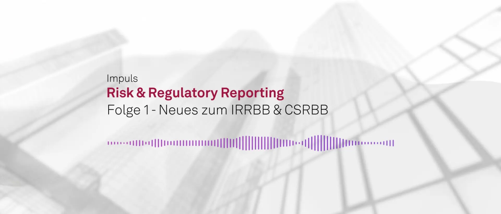 Impuls “Risk & Regulatory Reporting” – Neues zum IRRBB und CSRBB