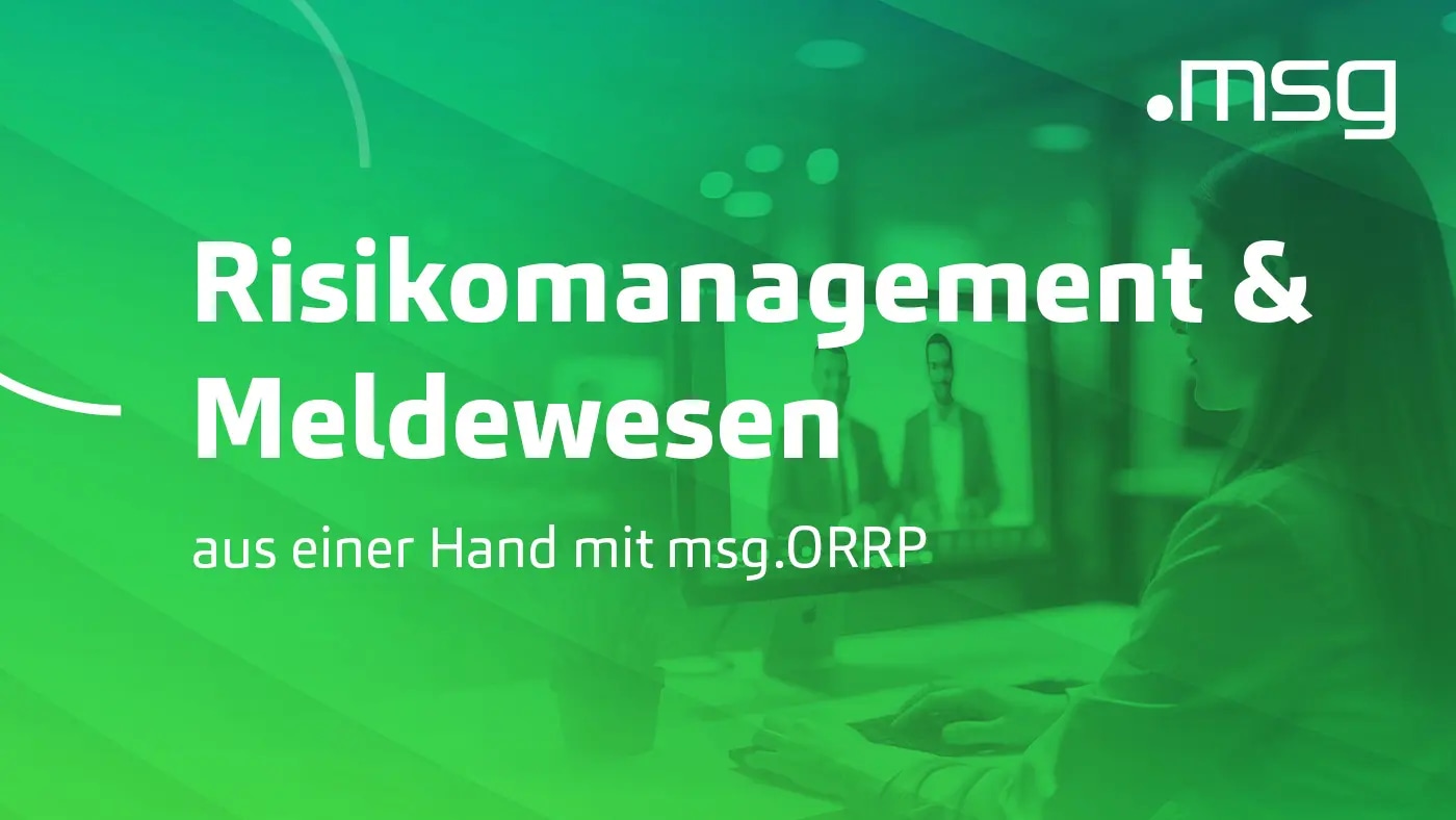 Risikomanagement & Meldewesen aus einer Hand mit msg.ORRP